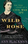 Wild Rose: The True Story of a Civil War Spy - Ann Blackman