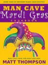 The Man Cave Mardi Gras Cookbook - Matt Thompson