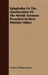 Ephphatha or the Amelioration of the World: Sermons Preached at West Minister Abbey - Frederic William Farrar