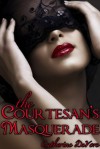 The Courtesan's Masquerade: A Tale of Erotic Intrigue - Catherine DeVore