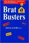 Bratbusters: Say Goodbye to Tantrums and Disobedience - Douglas H. Ruben