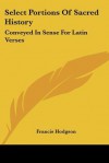 Select Portions of Sacred History: Conveyed in Sense for Latin Verses - Frances Hodgson Burnett, Francis Hodgson