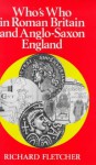 Who's Who in Roman Britain and Anglo-Saxon England (Who's Who in British History) - R.A. Fletcher, Richard Fletcher, Geoffrey Treasure