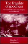 The Fragility of Goodness: Luck and Ethics in Greek Tragedy and Philosophy - Martha C. Nussbaum