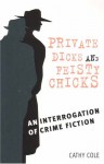 Private Dicks and Feisty Chicks: An Interrogation of Crime Fiction - Cathy Cole