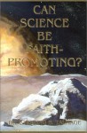 Can Science Be Faith-Promoting - Sterling B. Talmage, James E. Talmage, John Andreas Widtsoe