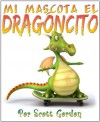 Mi Mascota El Dragoncito (My Little Pet Dragon) (Spanish Edition) - Scott Gordon