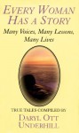 Every Woman Has A Story: Many Voices, Many Lessons, Many Lives: True Tales - Daryl Ott Underhill