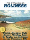 Top 7 Classics on Holiness: Purity of Heart, Heart Talks on Holiness, Holiness, God's Way of Holiness, Christian Perfection, Serious Call, Holy Living (Top Christian Classics) - William Booth, John Wesley, Horatius Bonar, J. C. Ryle, Samuel Brengle, Jeremy Taylor, William Law