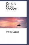 On the Kings Service - Innes Logan