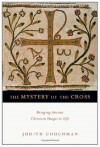 The Mystery of the Cross: Bringing Ancient Christian Images to Life - Judith Couchman