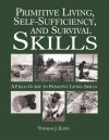 Primitive Living, Self Sufficiency, And Survival Skills: A Field Guide To Primitive Living Skills - Thomas J. Elpel