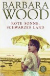 Rote Sonne, schwarzes Land - Barbara Wood