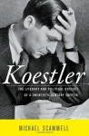 Koestler: The Literary and Political Odyssey of a Twentieth Century Skeptic - Michael Scammell