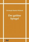 Der Goldne Spiegel - Christoph Martin Wieland