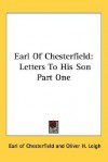 Earl of Chesterfield: Letters to His Son Part One - Philip Dormer Stanhope, Oliver H. Leigh