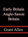 Early Britain: Anglo-Saxon Britain (1884) - Grant Allen