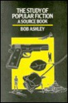 The Study Of Popular Fiction: A Source Book - Bob Ashley