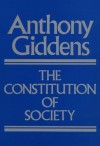 The Constitution of Society: Outline of the Theory of Structuration - Anthony Giddens