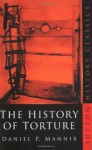 The History of Torture (Sutton History Classics) - Daniel P. Mannix