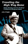 Traveling the High Way Home: Ralph Stanley and the World of Traditional Bluegrass Music - John Wright