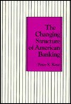 The Changing Structure of American Banking - Peter S. Rose