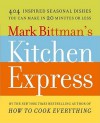 Mark Bittman's Kitchen Express: 404 Inspired Seasonal Dishes You Can Make in 20 Minutes or Less - Mark Bittman