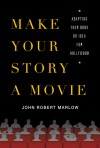 Make Your Story a Movie: Adapting Your Book or Idea for Hollywood - John Robert Marlow