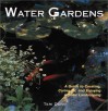 Water Gardens: A Guide to Creating, Caring For, and Enjoying Aquatic Landscaping - Teri Dunn