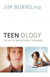 Teenology: The Art of Raising Great Teenagers - Jim Burns