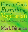 How to Cook Everything Vegetarian: Simple Meatless Recipes for Great Food - Mark Bittman, Alan Witschonke