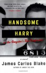 Handsome Harry: Or the Gangster's True Confessions - James Carlos Blake