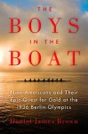 The Boys in the Boat: Nine Americans and Their Epic Quest for Gold at the 1936 Berlin Olympics - Daniel James Brown