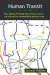 Human Transit: How Clearer Thinking about Public Transit Can Enrich Our Communities and Our Lives - Jarrett Walker