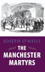 Manchester Martyrs: Allen, Larkin, and O'Brien - Joseph O'Neill