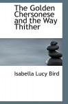 The Golden Chersonese and the Way Thither - Isabella L. Bird