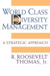 World Class Diversity Management: A Strategic Approach - R. Roosevelt Thomas Jr.