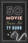 The 50 Movie Starter Kit: What You Need to Know if You Want to Know What You're Talking About - Ty Burr