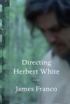 Directing Herbert White - James Franco