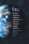 The End: Natural Disasters, Manmade Catastrophes, and the Future of Human Survival - Marq de Villiers