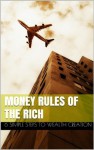 Money Rules of The Rich - 6 Simple Steps to Wealth Creation (Money Management, Create Wealth, Money keys, Entrepreneurship, Money Creation, Passive Income, Building a business) - James Harper