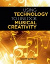 Using Technology to Unlock Musical Creativity - Scott Watson