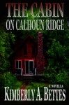 The Cabin on Calhoun Ridge - Kimberly A. Bettes