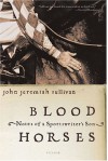 Blood Horses: Notes of a Sportswriter's Son - John Jeremiah Sullivan