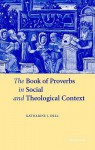 The Book of Proverbs in Social and Theological Context - Katharine J. Dell