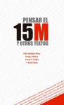 Pensar el 15M y otros textos - Félix Rodrigo Mora, María del Prado Esteban Diezma, Frank G. Rubio