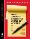 What the Most Successful People Do at Work: A Short Guide to Making Over Your Career - Laura Vanderkam