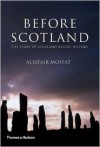 Before Scotland: The Story of Scotland Before History - Alistair Moffat