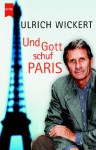 Und Gott schuf Paris - Ulrich Wickert