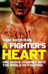 A Fighter's Heart: One Man's Journey Through the World of Fighting - Sam Sheridan